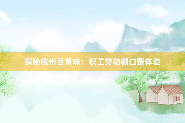 探秘杭州百草味：职工劳动糊口整体验